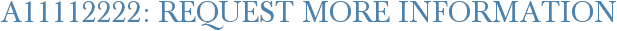 A11112222: Request More Information