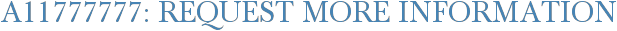 A11777777: Request More Information