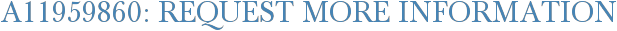 A11959860: Request More Information