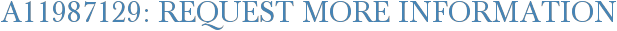 A11987129: Request More Information
