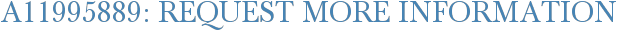 A11995889: Request More Information