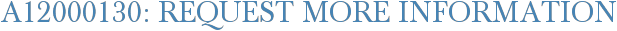 A12000130: Request More Information