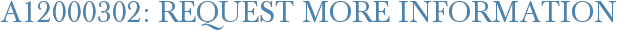 A12000302: Request More Information