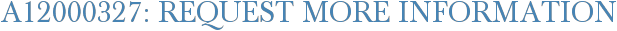 A12000327: Request More Information