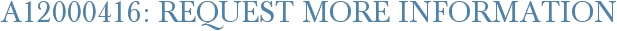 A12000416: Request More Information