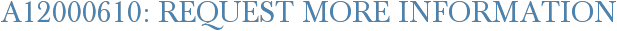 A12000610: Request More Information
