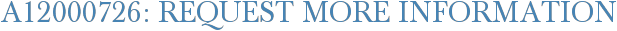 A12000726: Request More Information