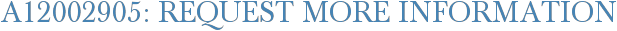 A12002905: Request More Information