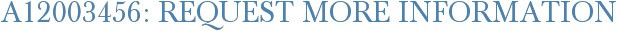 A12003456: Request More Information