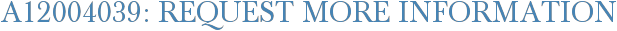 A12004039: Request More Information