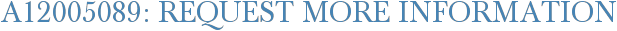 A12005089: Request More Information