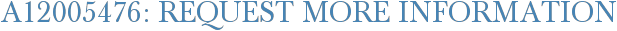 A12005476: Request More Information