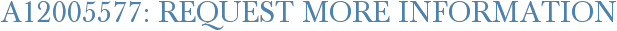 A12005577: Request More Information