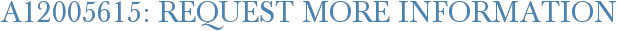 A12005615: Request More Information