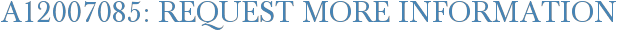A12007085: Request More Information