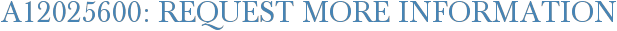 A12025600: Request More Information