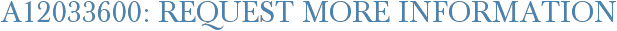 A12033600: Request More Information