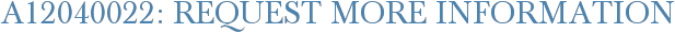 A12040022: Request More Information