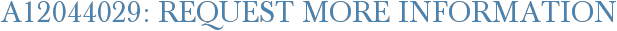 A12044029: Request More Information