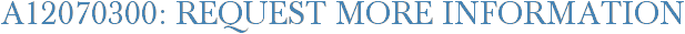 A12070300: Request More Information