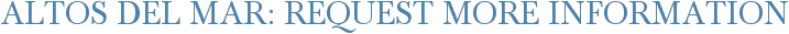 Altos Del Mar: Request More Information