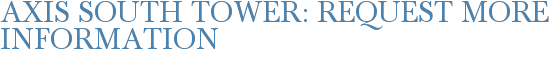 Axis South Tower: Request More Information