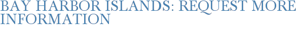 Bay Harbor Islands: Request More Information