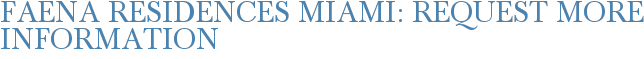 Faena Residences Miami: Request More Information