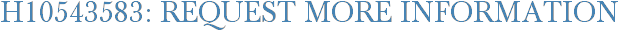 H10543583: Request More Information
