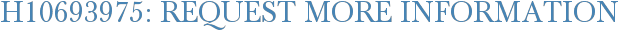 H10693975: Request More Information