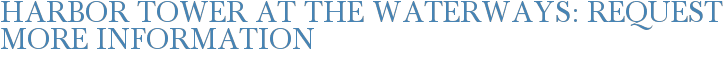 Harbor Tower at the Waterways: Request More Information