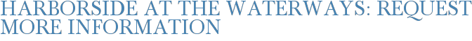 Harborside at the Waterways: Request More Information