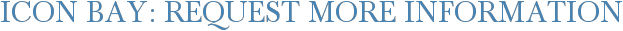 Icon Bay: Request More Information
