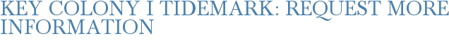 Key Colony I Tidemark: Request More Information