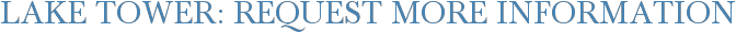 Lake Tower: Request More Information