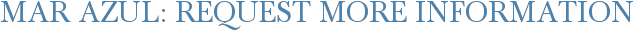 Mar Azul: Request More Information
