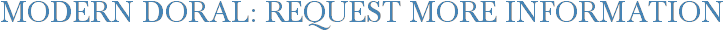 Modern Doral: Request More Information