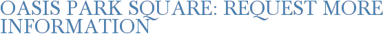 Oasis Park Square: Request More Information