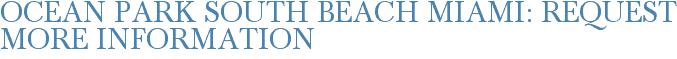Ocean Park South Beach Miami: Request More Information