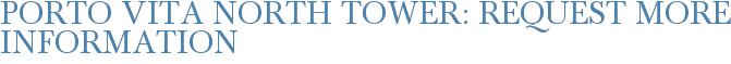 Porto Vita North Tower: Request More Information