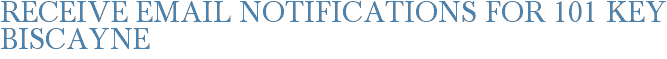 Receive Email Notifications for 101 Key Biscayne