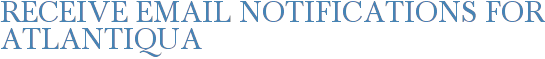 Receive Email Notifications for Atlantiqua