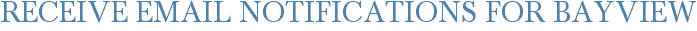 Receive Email Notifications for Bayview