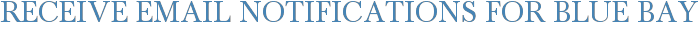Receive Email Notifications for Blue Bay