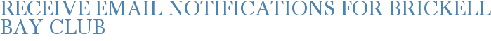 Receive Email Notifications for Brickell Bay Club