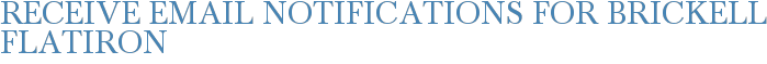 Receive Email Notifications for Brickell Flatiron