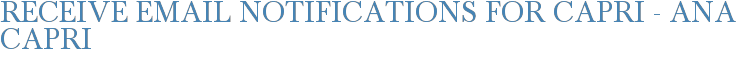Receive Email Notifications for Capri - Ana Capri