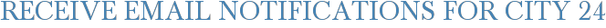 Receive Email Notifications for City 24