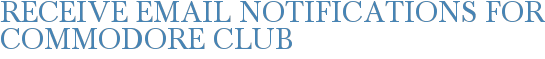 Receive Email Notifications for Commodore Club