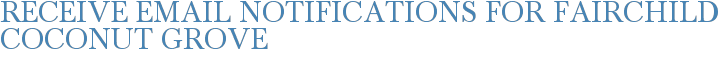 Receive Email Notifications for Fairchild Coconut Grove